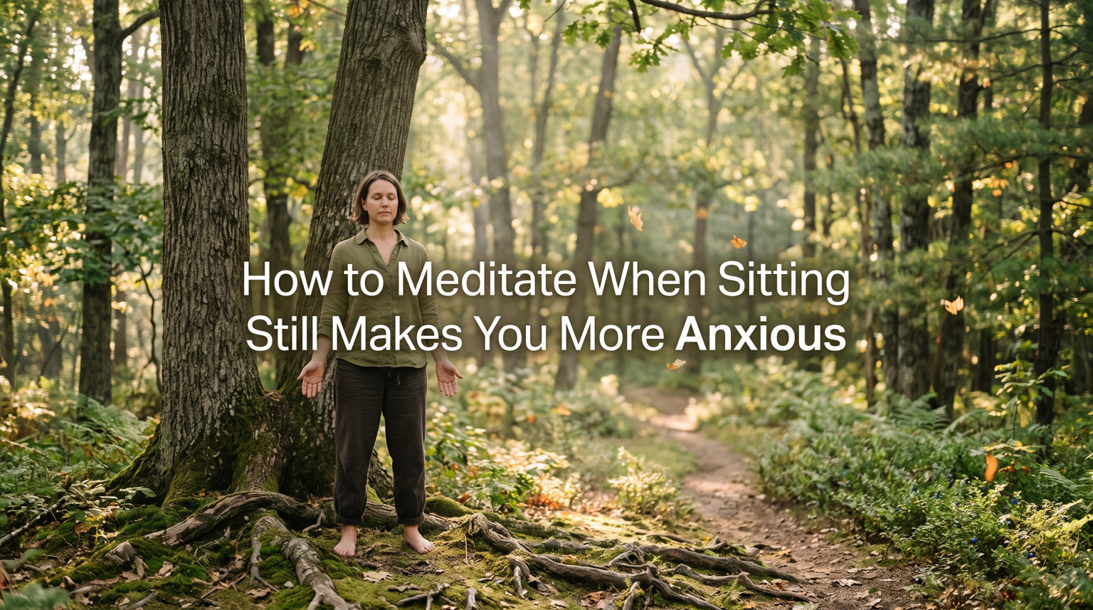 How to Meditate When Sitting Still Makes You More Anxious